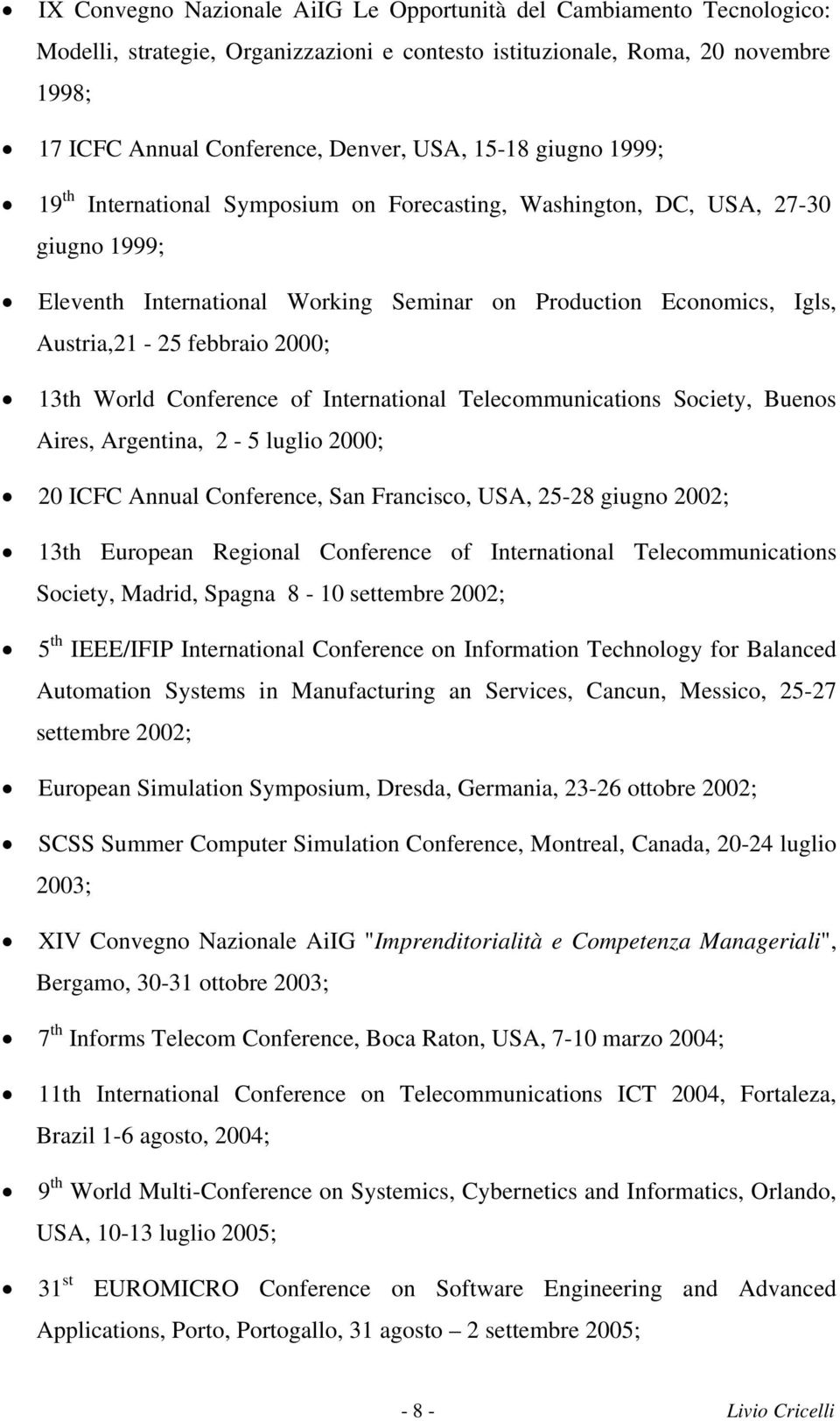 2000; 13th World Conference of International Telecommunications Society, Buenos Aires, Argentina, 2-5 luglio 2000; 20 ICFC Annual Conference, San Francisco, USA, 25-28 giugno 2002; 13th European