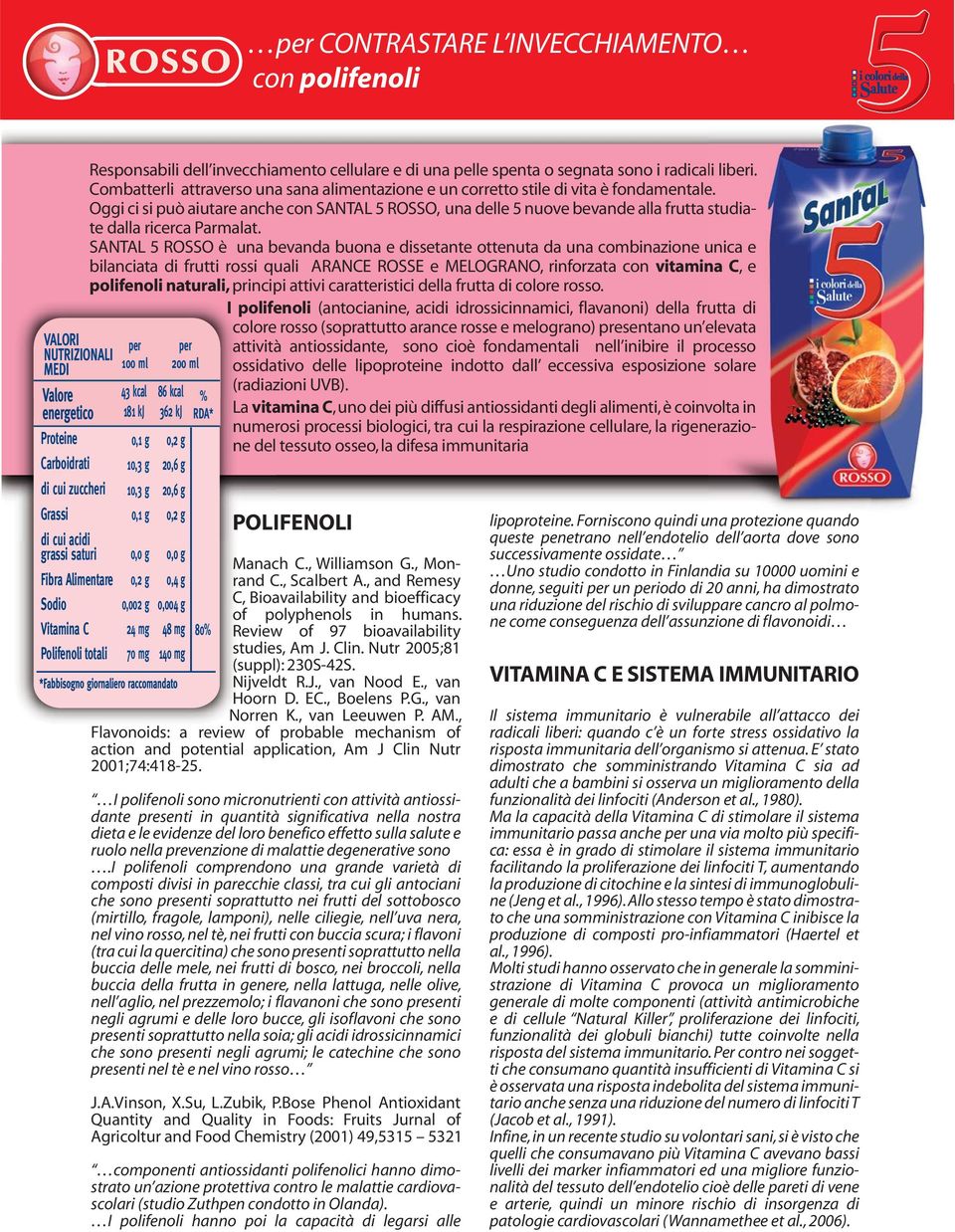 SANTAL 5 ROSSO è una bevanda buona e dissetante ottenuta da una combinazione unica e bilanciata di frutti rossi quali ARANCE ROSSE e MELOGRANO, rinforzata con vitamina C, e polifenoli naturali,