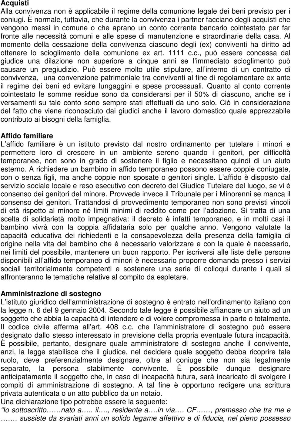 alle spese di manutenzione e straordinarie della casa. Al momento della cessazione della convivenza ciascuno degli (ex) conviventi ha diritto ad ottenere lo scioglimento della comunione ex art.