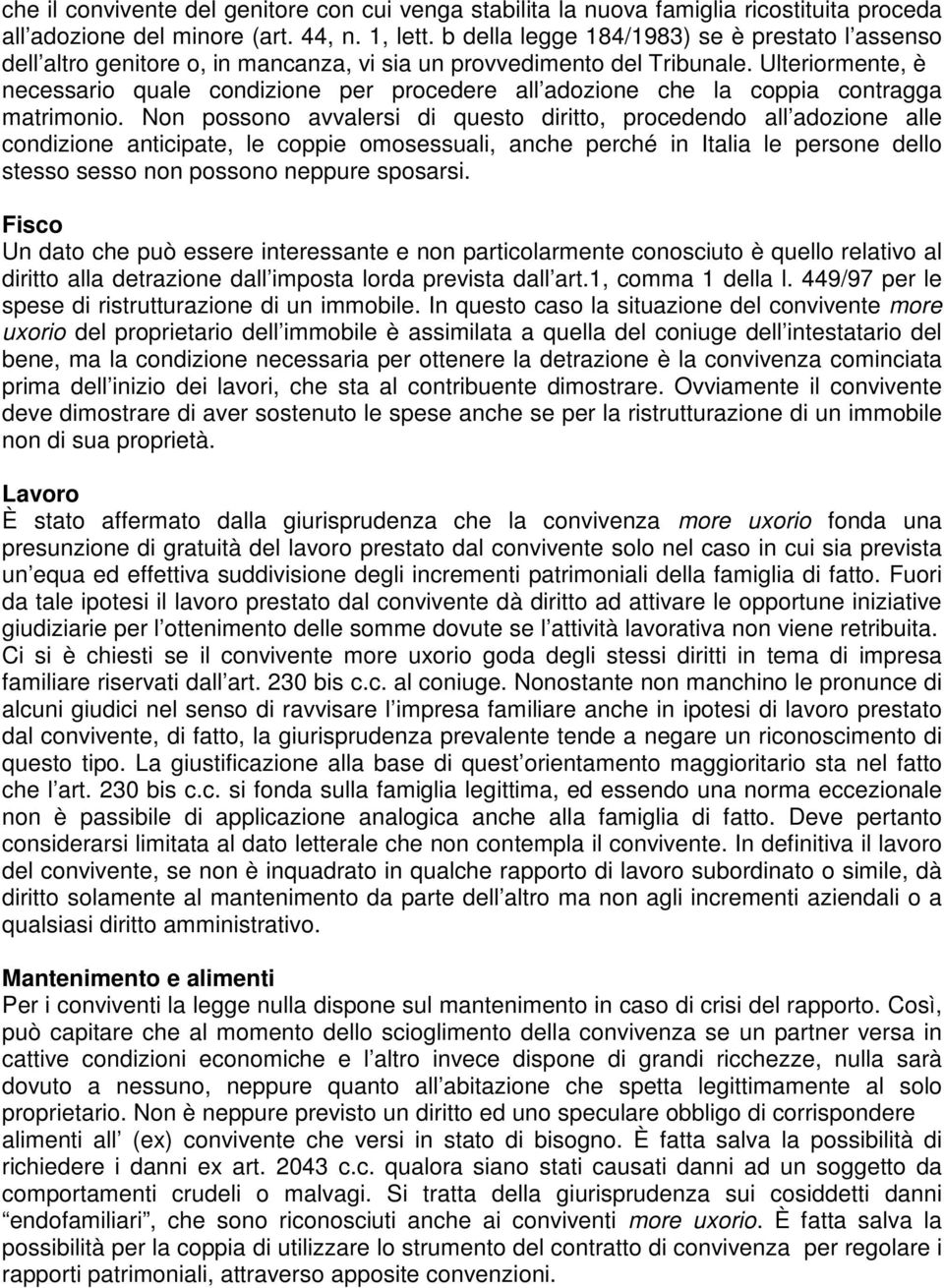 Ulteriormente, è necessario quale condizione per procedere all adozione che la coppia contragga matrimonio.