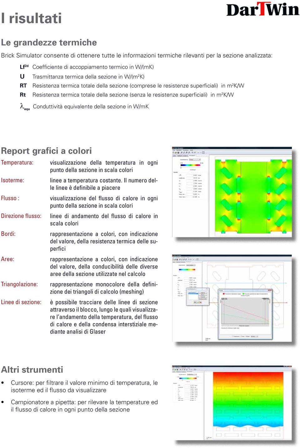 resistenze superficiali) in m 2 K/W l equ Conduttività equivalente della sezione in W/mK Report grafici a colori Temperatura: Isoterme: Flusso : Direzione flusso: Bordi: Aree: Triangolazione: Linee