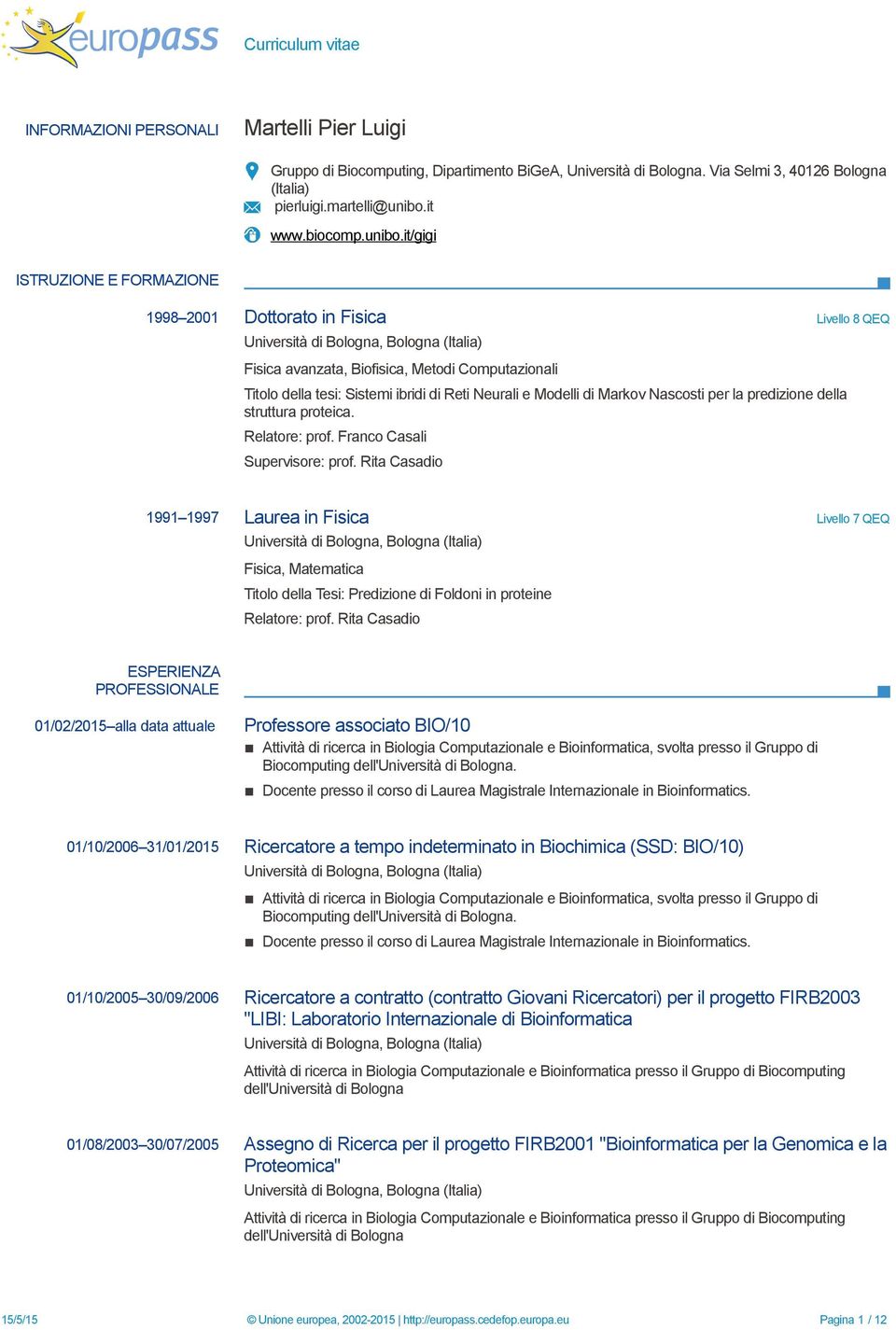 it/gigi ISTRUZIONE E FORMAZIONE 1998 2001 Dottorato in Fisica Livello 8 QEQ Università di Bologna, Bologna (Italia) Fisica avanzata, Biofisica, Metodi Computazionali Titolo della tesi: Sistemi ibridi