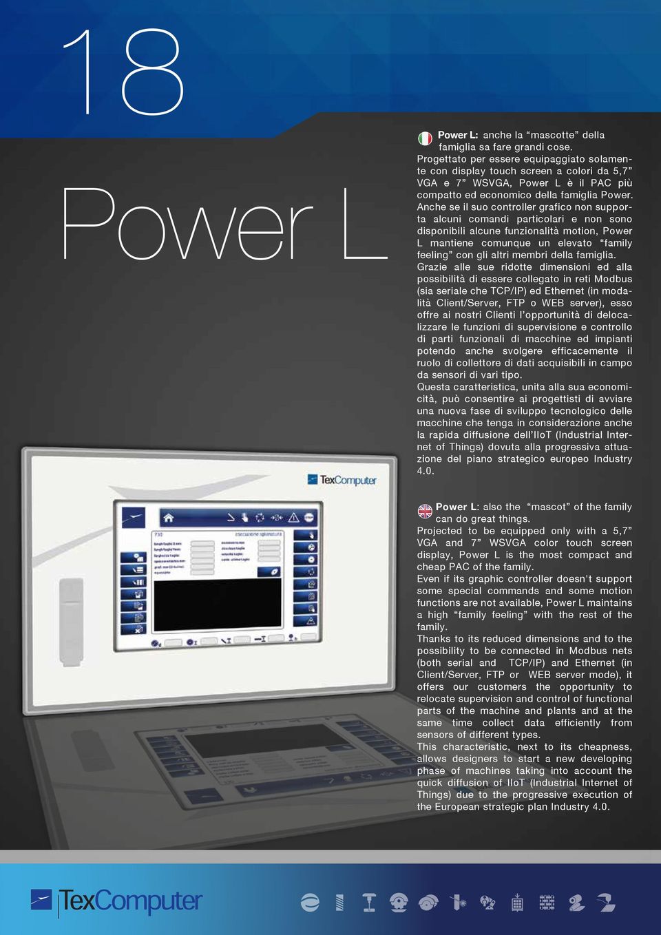 Anche se il suo controller grafico non supporta alcuni comandi particolari e non sono disponibili alcune funzionalità motion, Power L mantiene comunque un elevato family feeling con gli altri membri