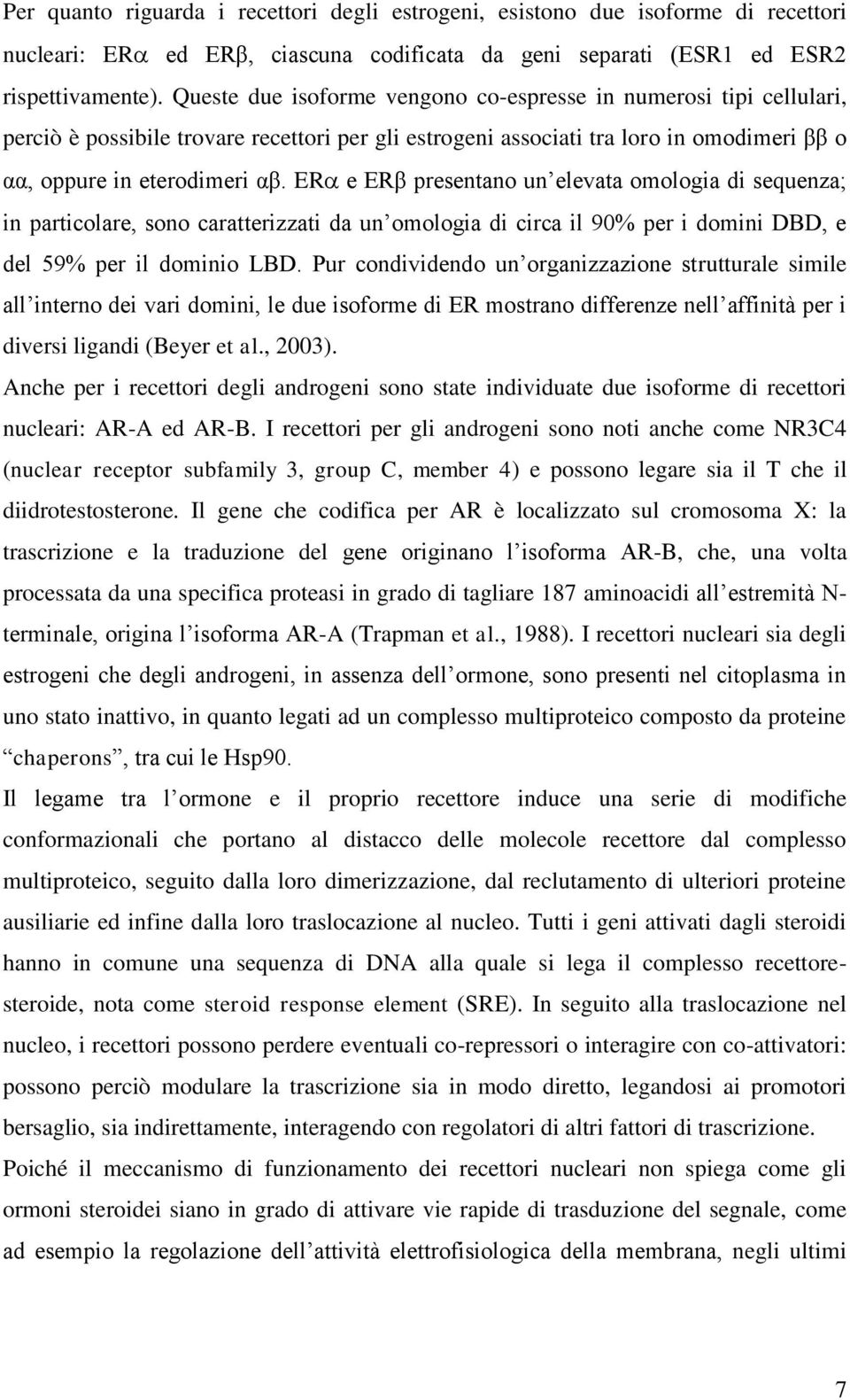 ER e ERβ presentano un elevata omologia di sequenza; in particolare, sono caratterizzati da un omologia di circa il 90% per i domini DBD, e del 59% per il dominio LBD.