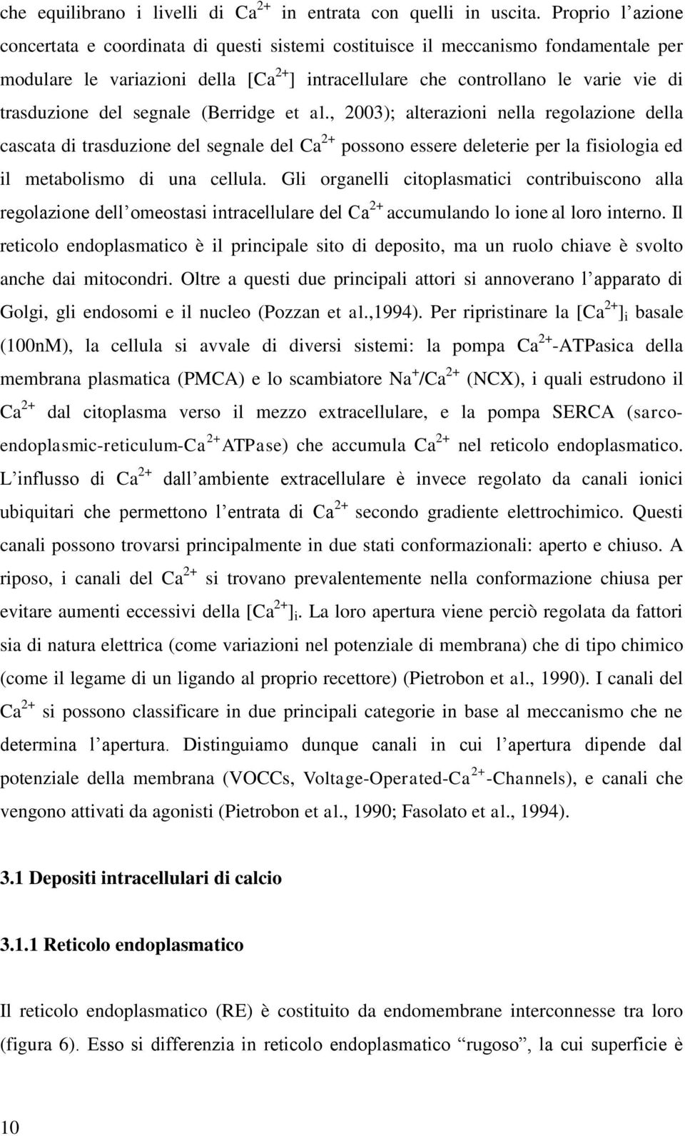 del segnale (Berridge et al., 2003); alterazioni nella regolazione della cascata di trasduzione del segnale del Ca 2+ possono essere deleterie per la fisiologia ed il metabolismo di una cellula.