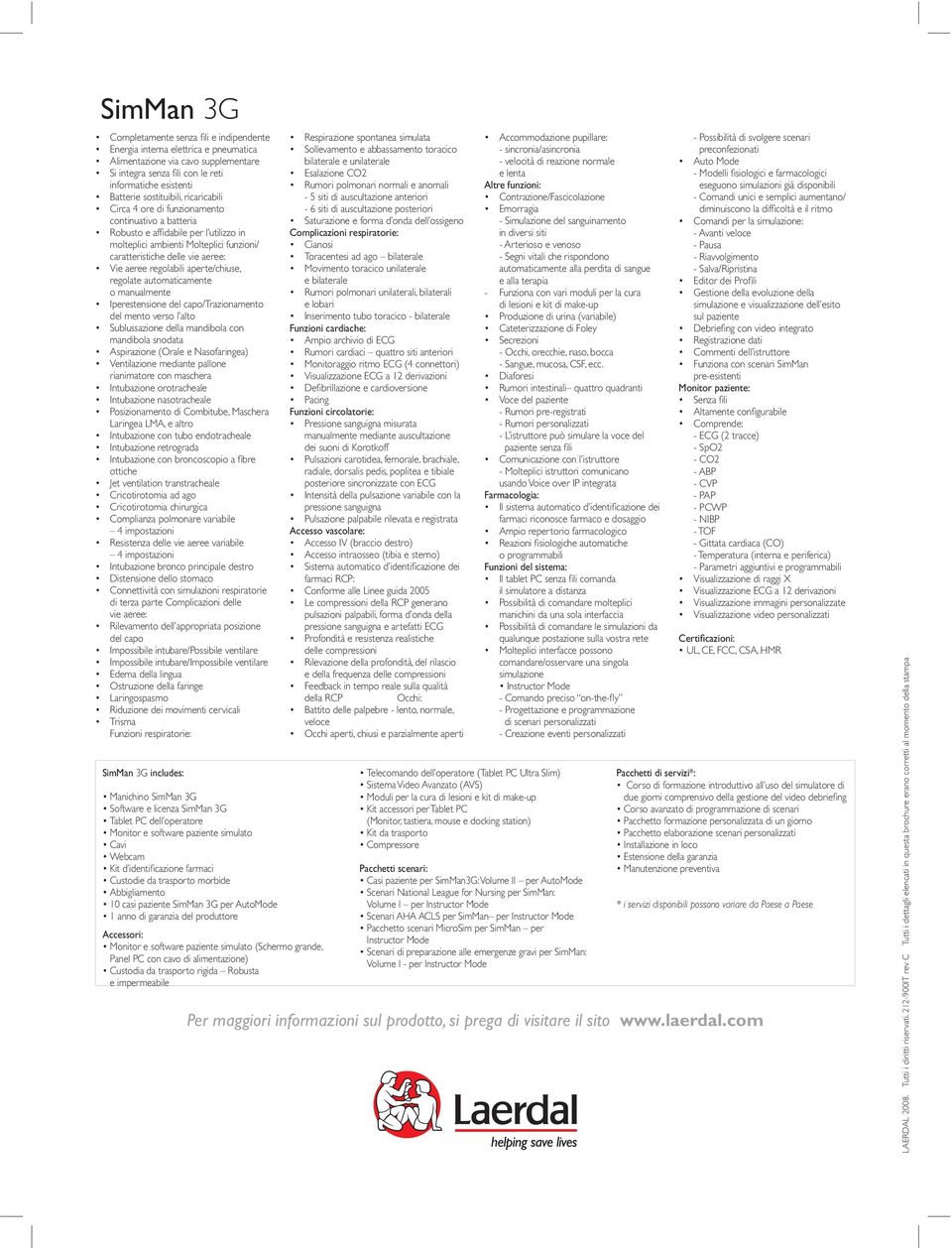 impermeabile bilaterale e unilaterale - 5 siti di auscultazione anteriori - 6 siti di auscultazione posteriori Complicazioni respiratorie: e bilaterale e lobari Funzioni cardiache: Funzioni