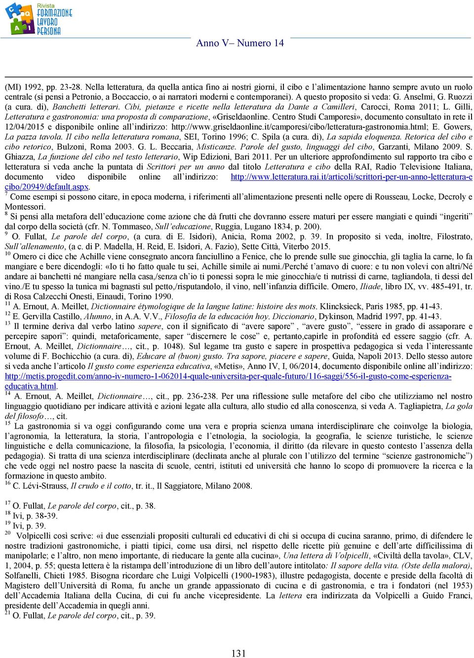 A questo proposito si veda: G. Anselmi, G. Ruozzi (a cura. di), Banchetti letterari. Cibi, pietanze e ricette nella letteratura da Dante a Camilleri, Carocci, Roma 2011; L.