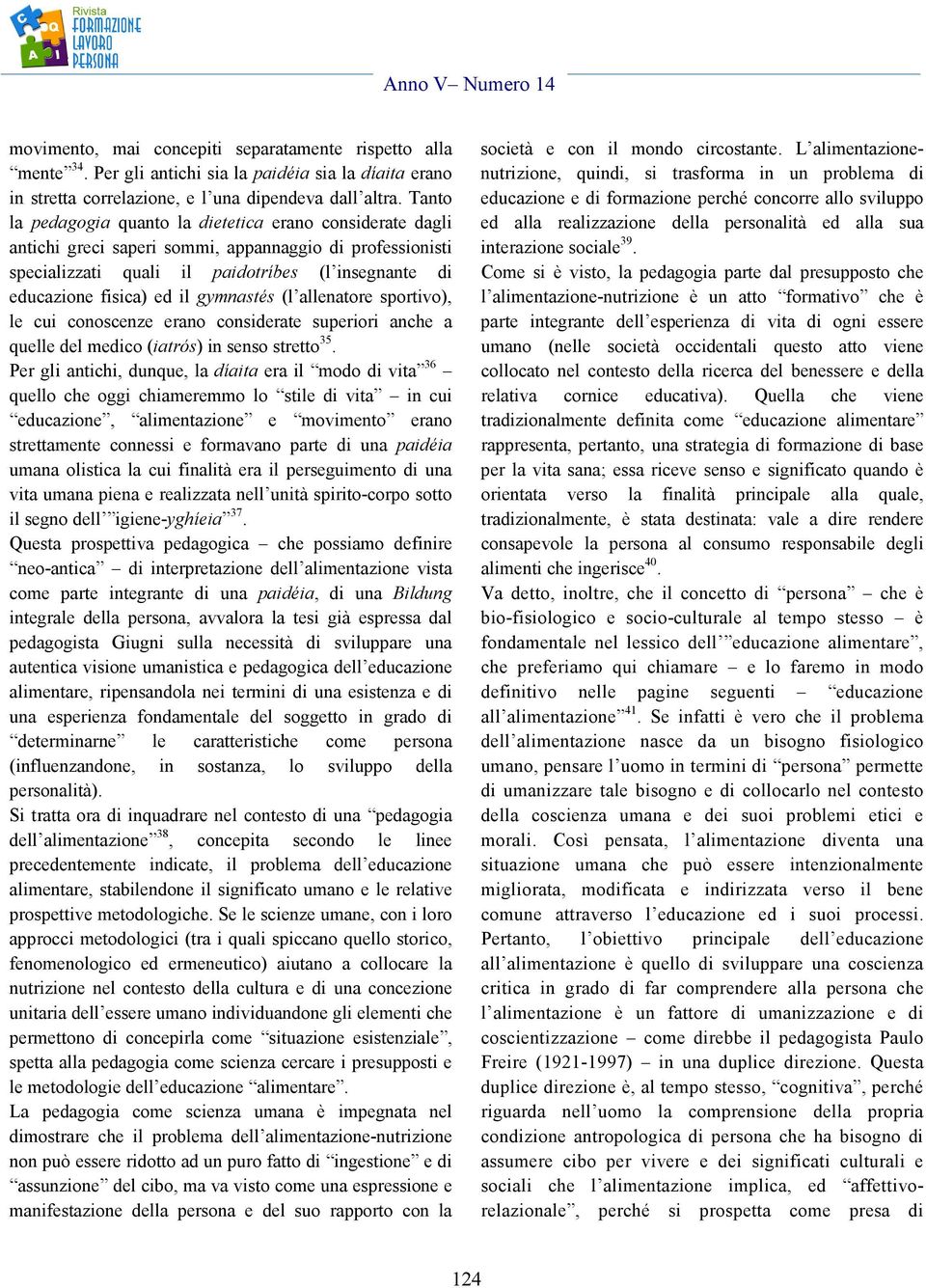 gymnastés (l allenatore sportivo), le cui conoscenze erano considerate superiori anche a quelle del medico (iatrós) in senso stretto 35.