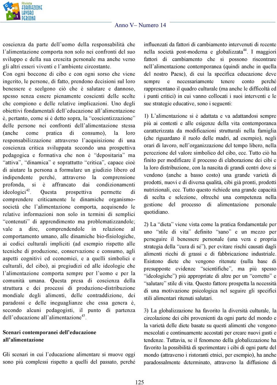 Con ogni boccone di cibo e con ogni sorso che viene ingerito, le persone, di fatto, prendono decisioni sul loro benessere e scelgono ciò che è salutare e dannoso, spesso senza essere pienamente