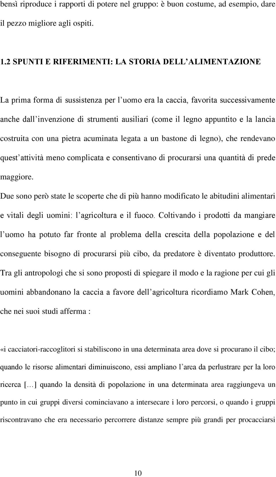 appuntito e la lancia costruita con una pietra acuminata legata a un bastone di legno), che rendevano quest attività meno complicata e consentivano di procurarsi una quantità di prede maggiore.