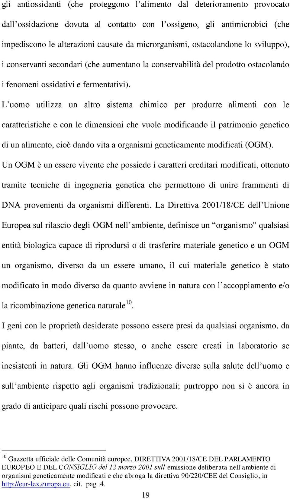 L uomo utilizza un altro sistema chimico per produrre alimenti con le caratteristiche e con le dimensioni che vuole modificando il patrimonio genetico di un alimento, cioè dando vita a organismi