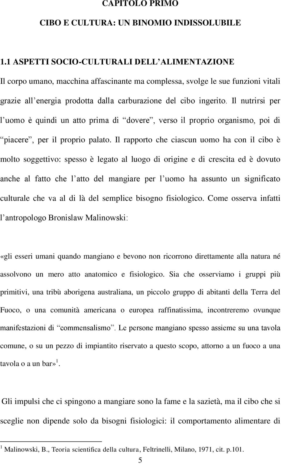 Il nutrirsi per l uomo è quindi un atto prima di dovere, verso il proprio organismo, poi di piacere, per il proprio palato.