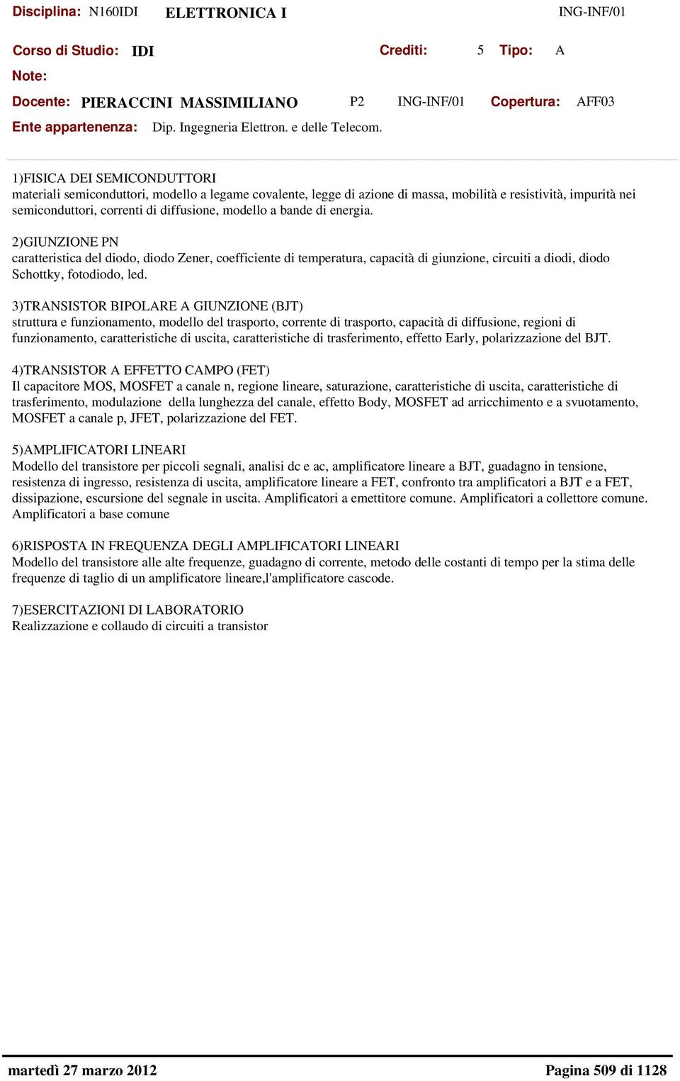 a bande di energia. 2)GIUNZIONE PN caratteristica del diodo, diodo Zener, coefficiente di temperatura, capacità di giunzione, circuiti a diodi, diodo Schottky, fotodiodo, led.