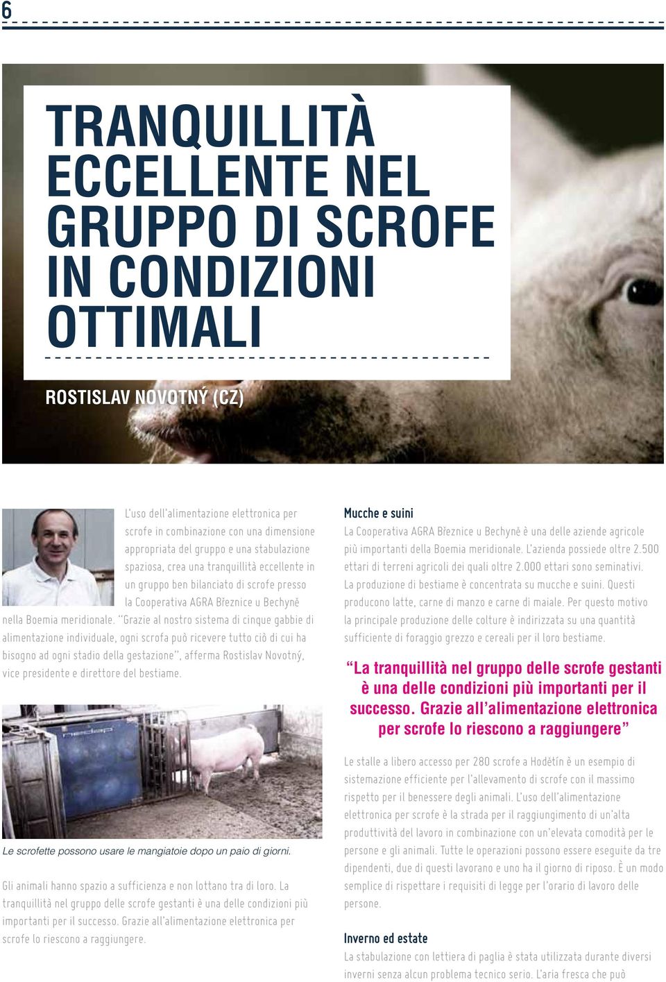 Grazie al nostro sistema di cinque gabbie di alimentazione individuale, ogni scrofa può ricevere tutto ciò di cui ha bisogno ad ogni stadio della gestazione, afferma Rostislav Novotný, vice