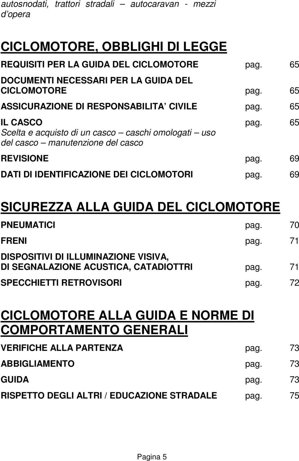 69 DATI DI IDENTIFICAZIONE DEI CICLOMOTORI pag. 69 SICUREZZA ALLA GUIDA DEL CICLOMOTORE PNEUMATICI pag. 70 FRENI pag.