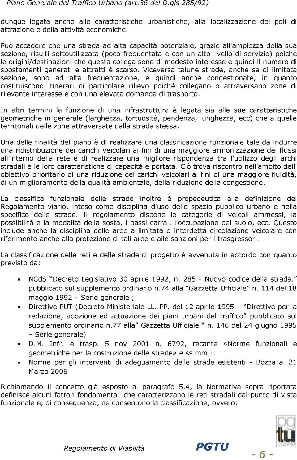 origini/destinazioni che questa collega sono di modesto interesse e quindi il numero di spostamenti generati e attratti è scarso.