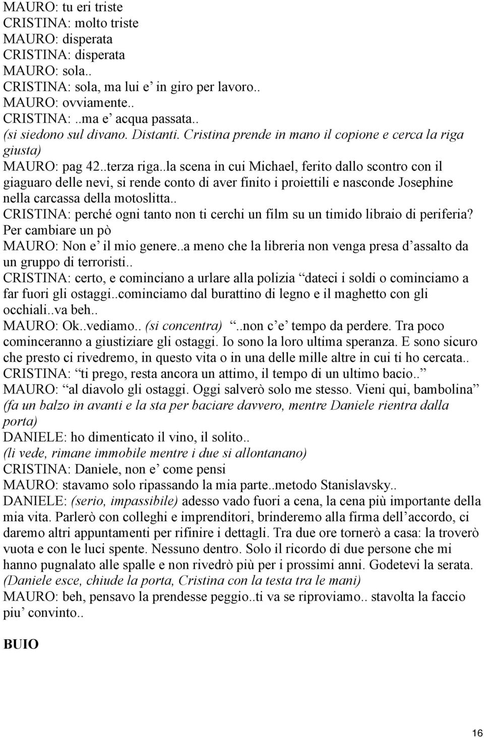 .la scena in cui Michael, ferito dallo scontro con il giaguaro delle nevi, si rende conto di aver finito i proiettili e nasconde Josephine nella carcassa della motoslitta.