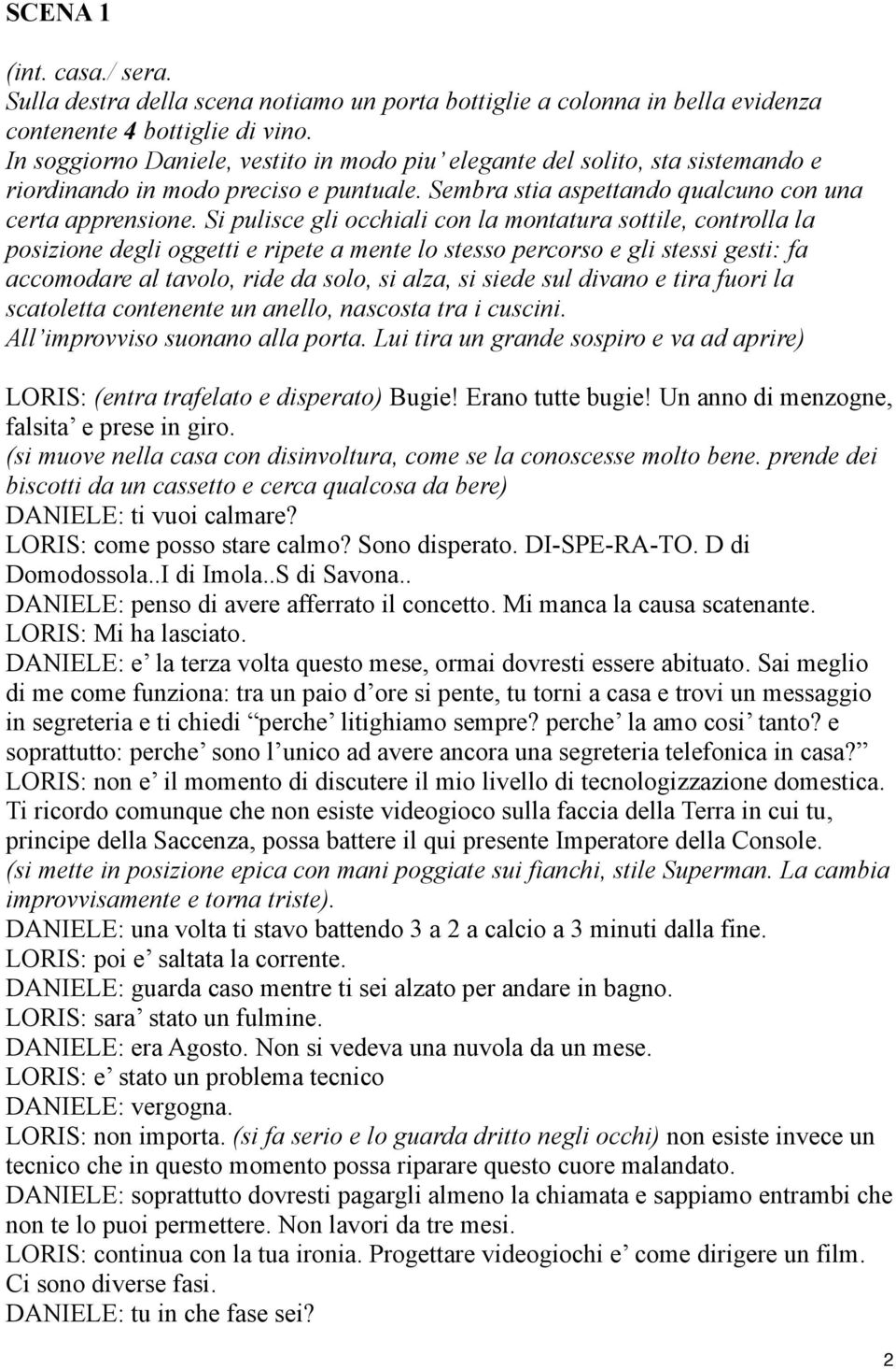 Si pulisce gli occhiali con la montatura sottile, controlla la posizione degli oggetti e ripete a mente lo stesso percorso e gli stessi gesti: fa accomodare al tavolo, ride da solo, si alza, si siede