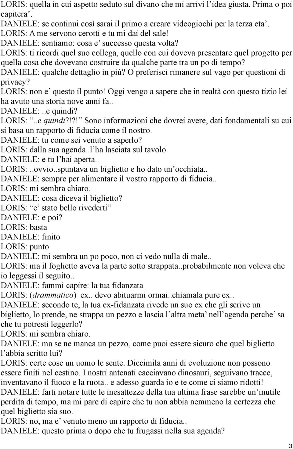 LORIS: ti ricordi quel suo collega, quello con cui doveva presentare quel progetto per quella cosa che dovevano costruire da qualche parte tra un po di tempo? DANIELE: qualche dettaglio in più?