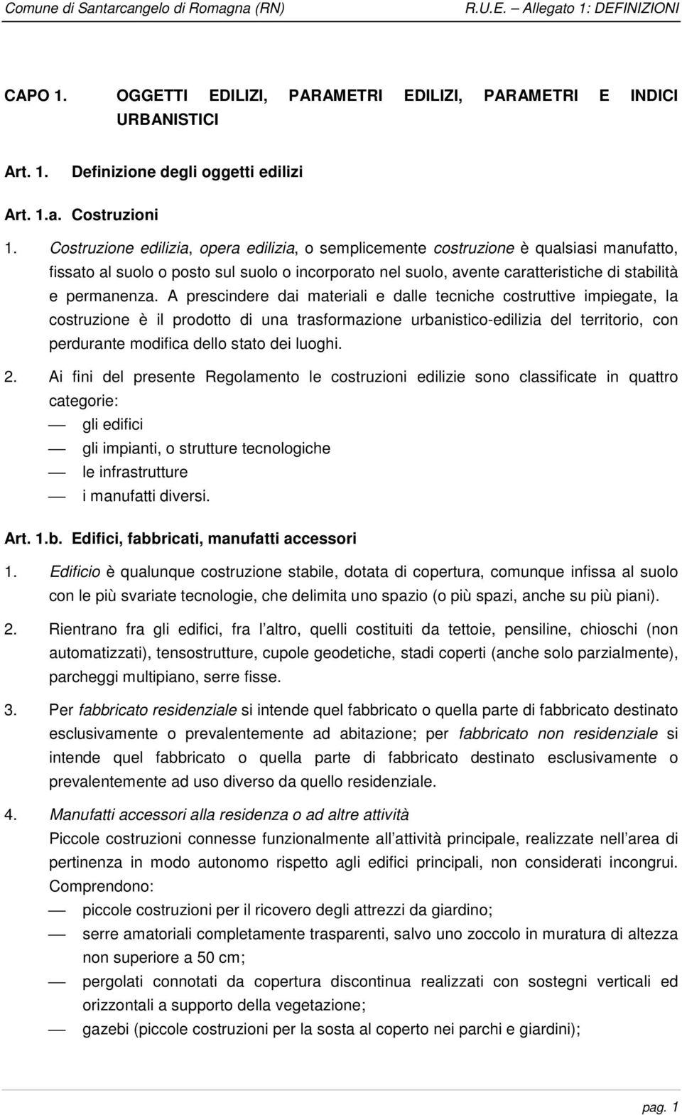 A prescindere dai materiali e dalle tecniche costruttive impiegate, la costruzione è il prodotto di una trasformazione urbanistico-edilizia del territorio, con perdurante modifica dello stato dei