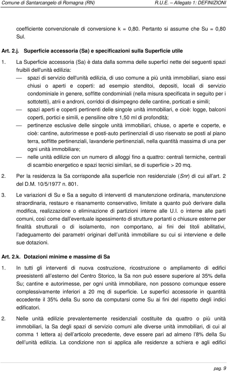 La Superficie accessoria (Sa) è data dalla somma delle superfici nette dei seguenti spazi fruibili dell'unità edilizia: spazi di servizio dell'unità edilizia, di uso comune a più unità immobiliari,