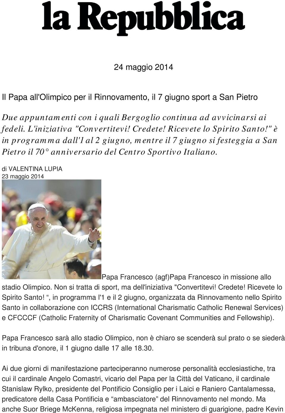 di VALENTINA LUPIA 23 maggio 2014 Papa Francesco (agf)papa Francesco in missione allo stadio Olimpico. Non si tratta di sport, ma dell'iniziativa "Convertitevi! Credete! Ricevete lo Spirito Santo!