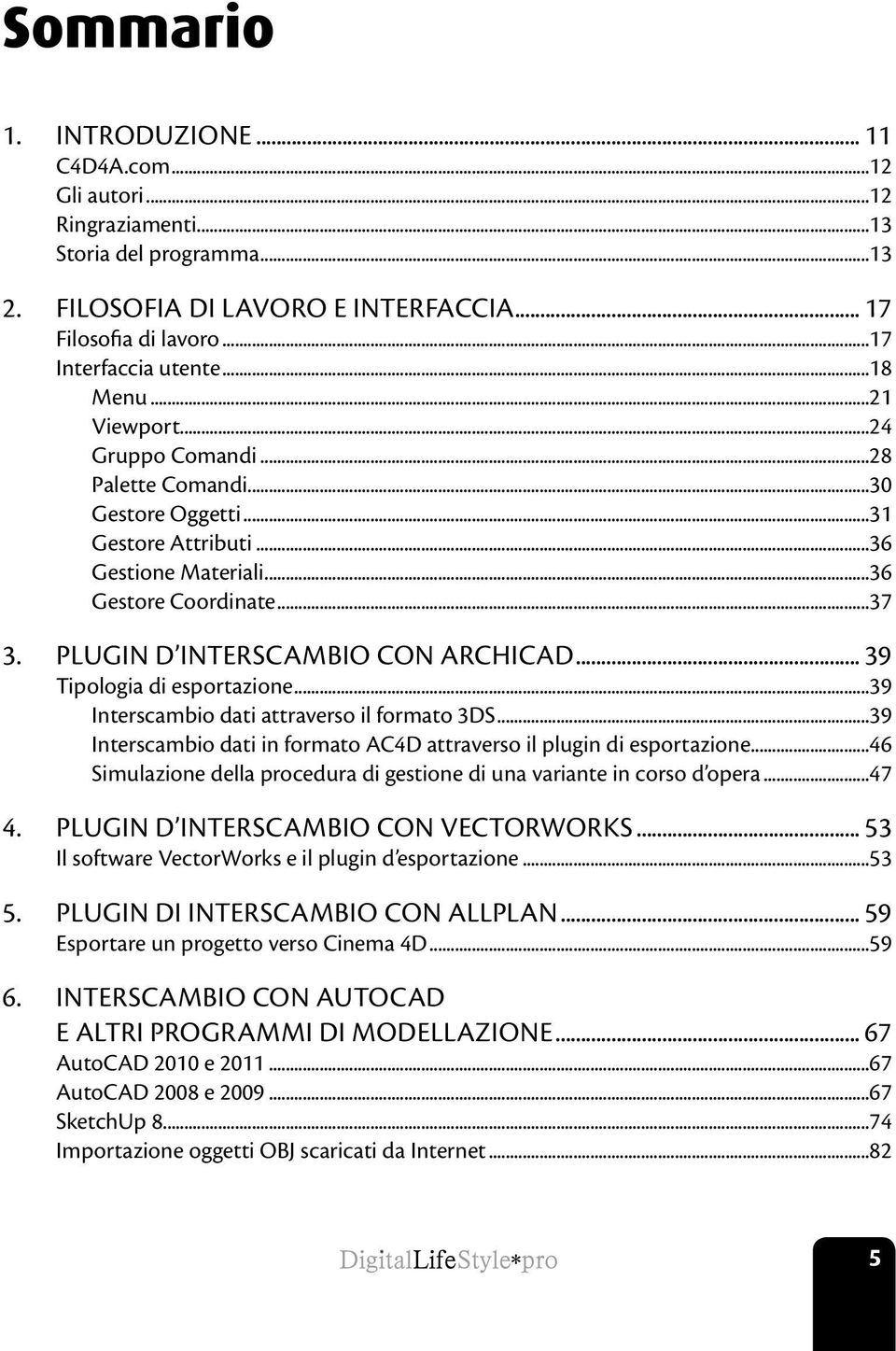 .. 39 Tipologia di esportazione...39 Interscambio dati attraverso il formato 3DS...39 Interscambio dati in formato AC4D attraverso il plugin di esportazione.