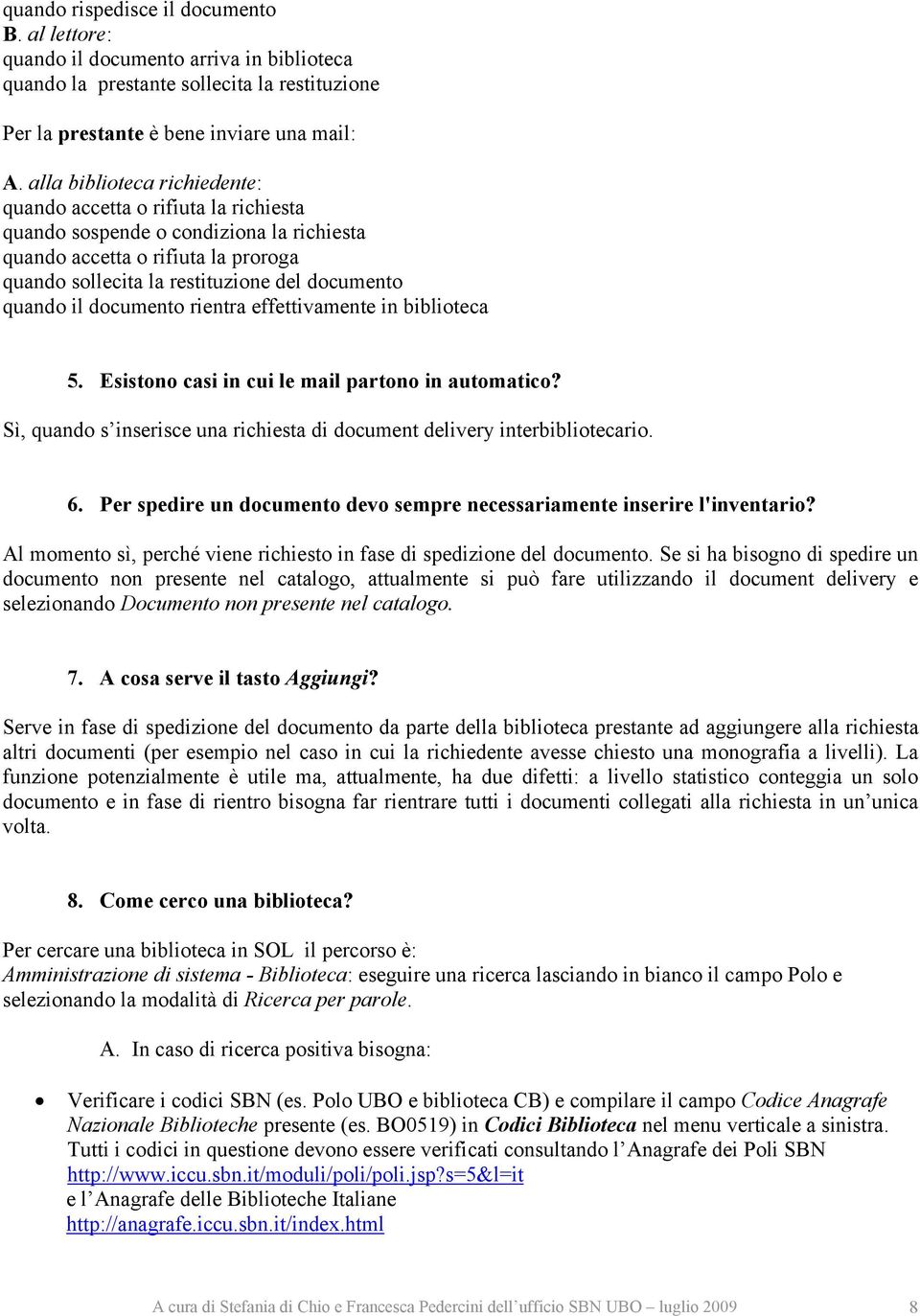 il documento rientra effettivamente in biblioteca 5. Esistono casi in cui le mail partono in automatico? Sì, quando s inserisce una richiesta di document delivery interbibliotecario. 6.