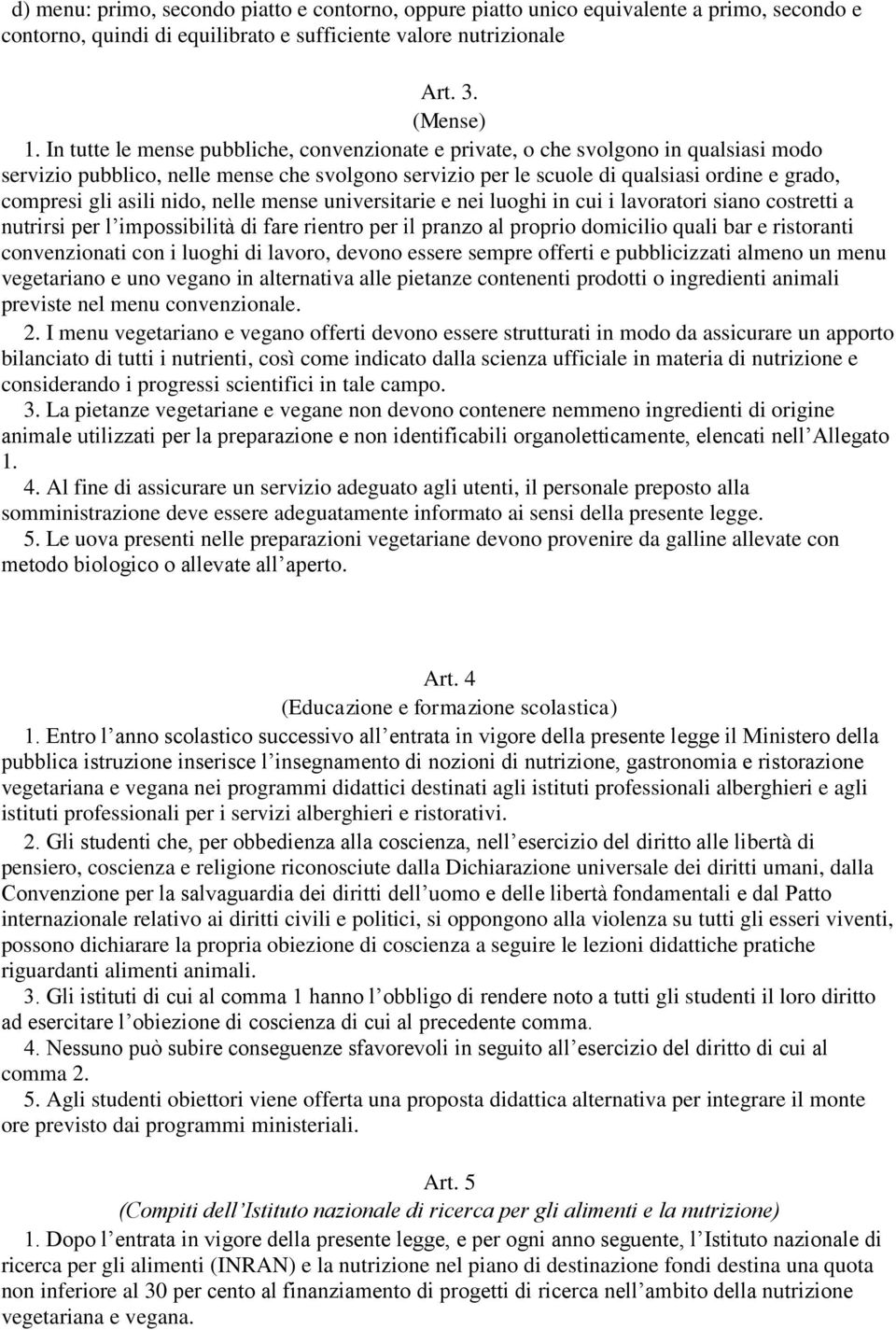 asili nido, nelle mense universitarie e nei luoghi in cui i lavoratori siano costretti a nutrirsi per l impossibilità di fare rientro per il pranzo al proprio domicilio quali bar e ristoranti