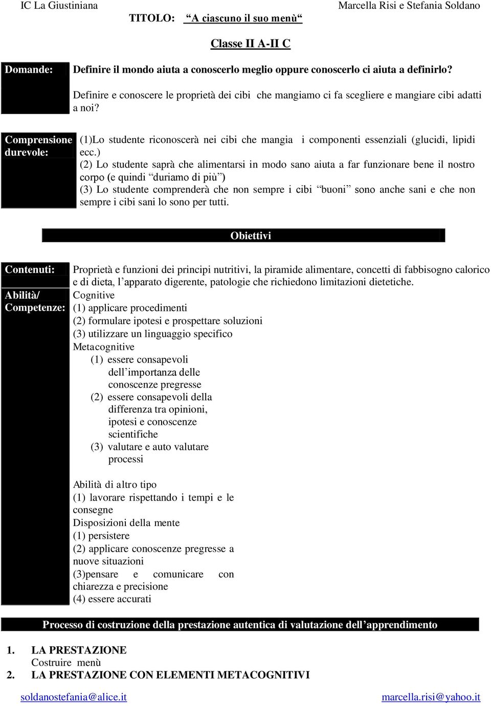 Comprensione durevole: (1)Lo studente riconoscerà nei cibi che mangia i componenti essenziali (glucidi, lipidi ecc.