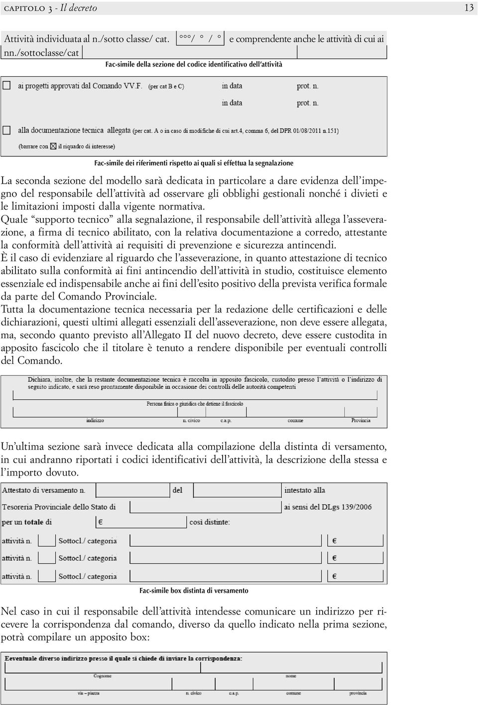 in particolare a dare evidenza dell impegno del responsabile dell attività ad osservare gli obblighi gestionali nonché i divieti e le limitazioni imposti dalla vigente normativa.