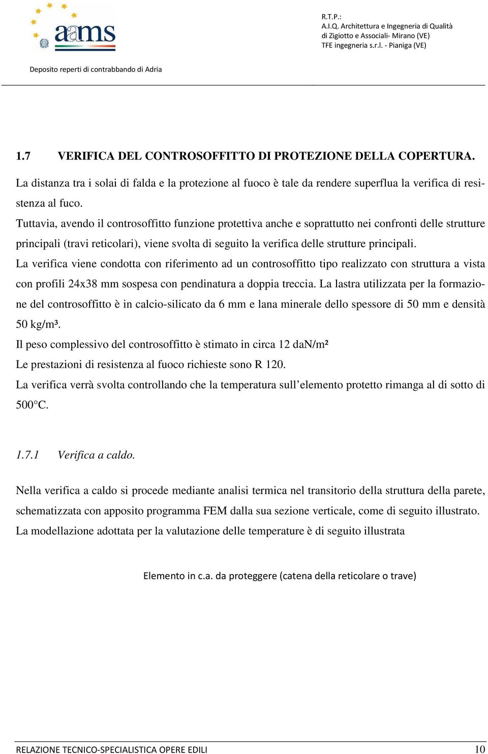 La verifica viene condotta con riferimento ad un controsoffitto tipo realizzato con struttura a vista con profili 24x38 mm sospesa con pendinatura a doppia treccia.