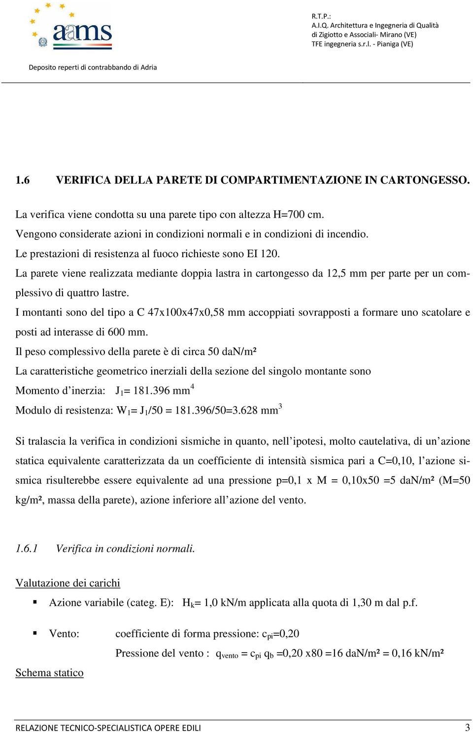 La parete viene realizzata mediante doppia lastra in cartongesso da 12,5 mm per parte per un complessivo di quattro lastre.