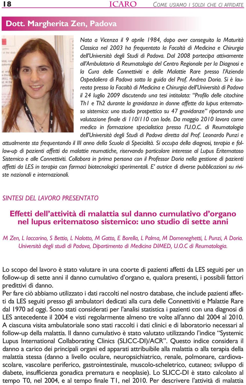 Dal 2008 partecipa attivamente all Ambulatorio di Reumatologia del Centro Regionale per la Diagnosi e la Cura delle Connettiviti e delle Malattie Rare presso l Azienda Ospedaliera di Padova sotto la