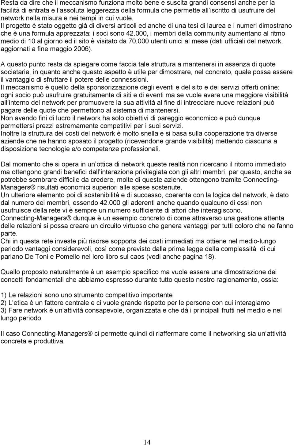 000, i membri della community aumentano al ritmo medio di 10 al giorno ed il sito è visitato da 70.000 utenti unici al mese (dati ufficiali del network, aggiornati a fine maggio 2006).