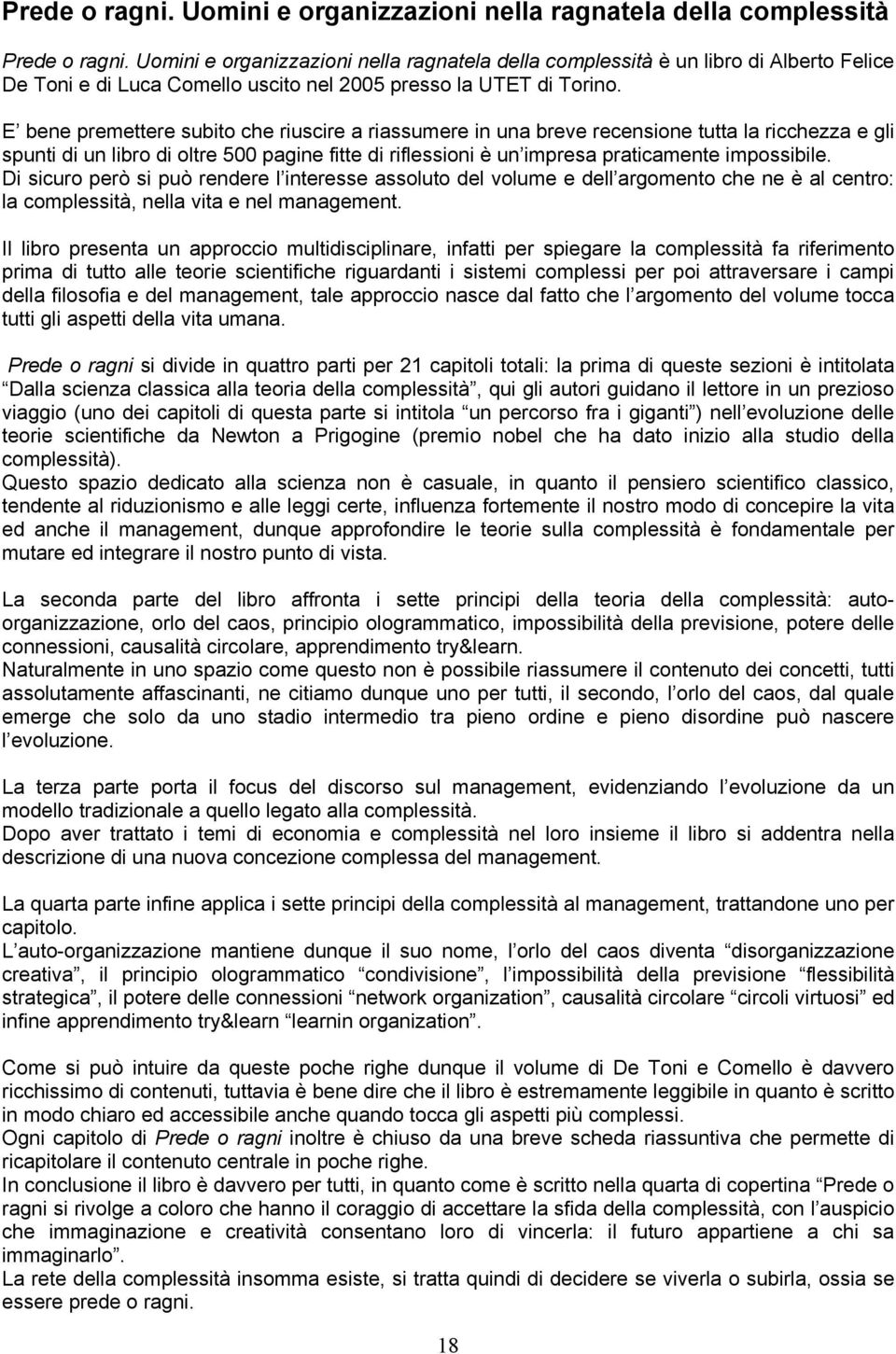 E bene premettere subito che riuscire a riassumere in una breve recensione tutta la ricchezza e gli spunti di un libro di oltre 500 pagine fitte di riflessioni è un impresa praticamente impossibile.