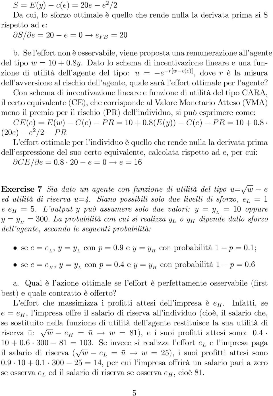 Dato lo schema di incentivazione lineare e una funzione di utilità dell agente del tipo: u = e r[w c(e)], dove r è la misura dell avversione al rischio dell agente, quale sarà l effort ottimale per l