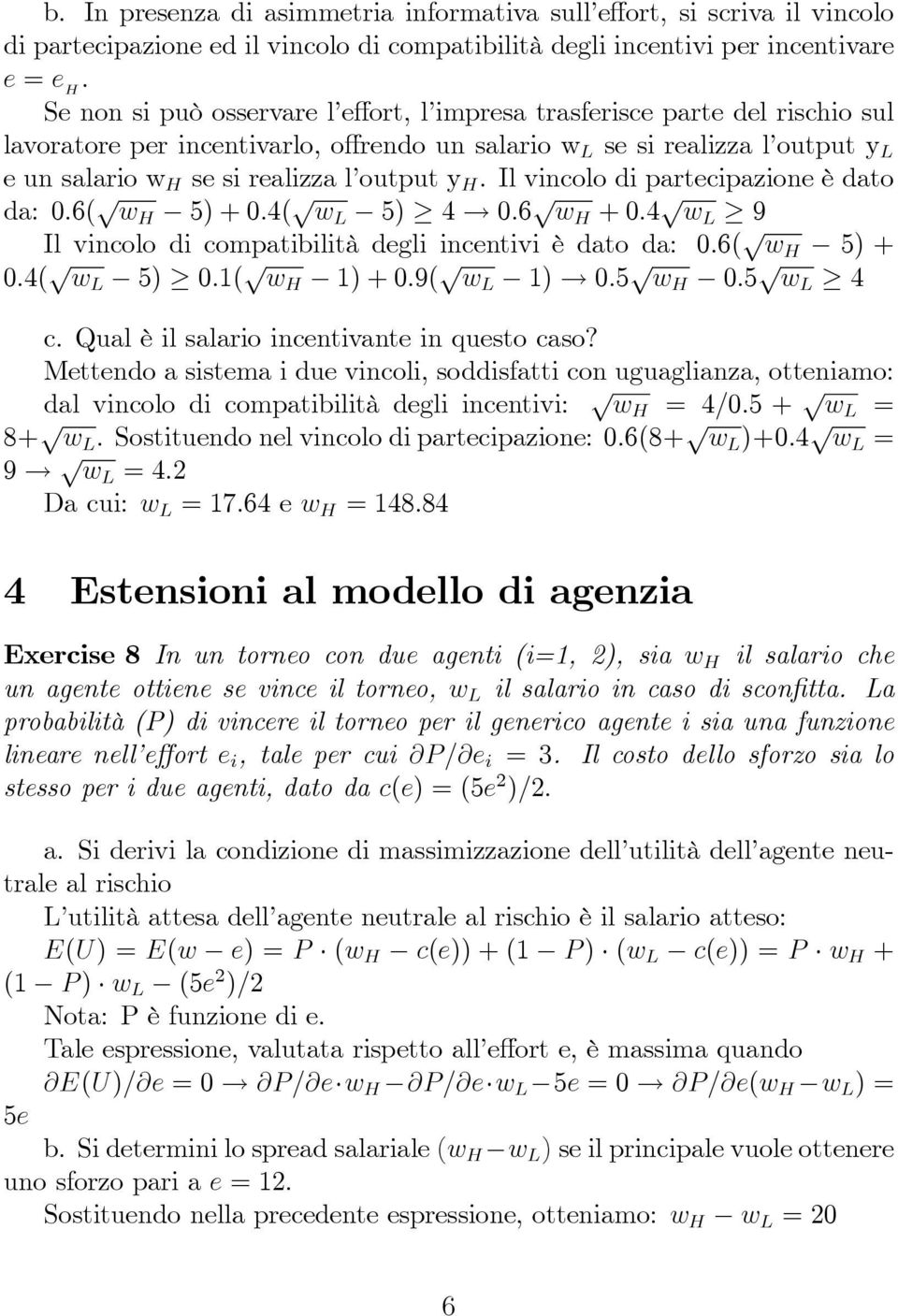 y H. Il vincolo di partecipazione è dato da: 0.6( w H 5) + 0.4( w L 5) 4 0.6 w H + 0.4 w L 9 Il vincolo di compatibilità degli incentivi è dato da: 0.6( w H 5) + 0.4( w L 5) 0.1( w H 1) + 0.