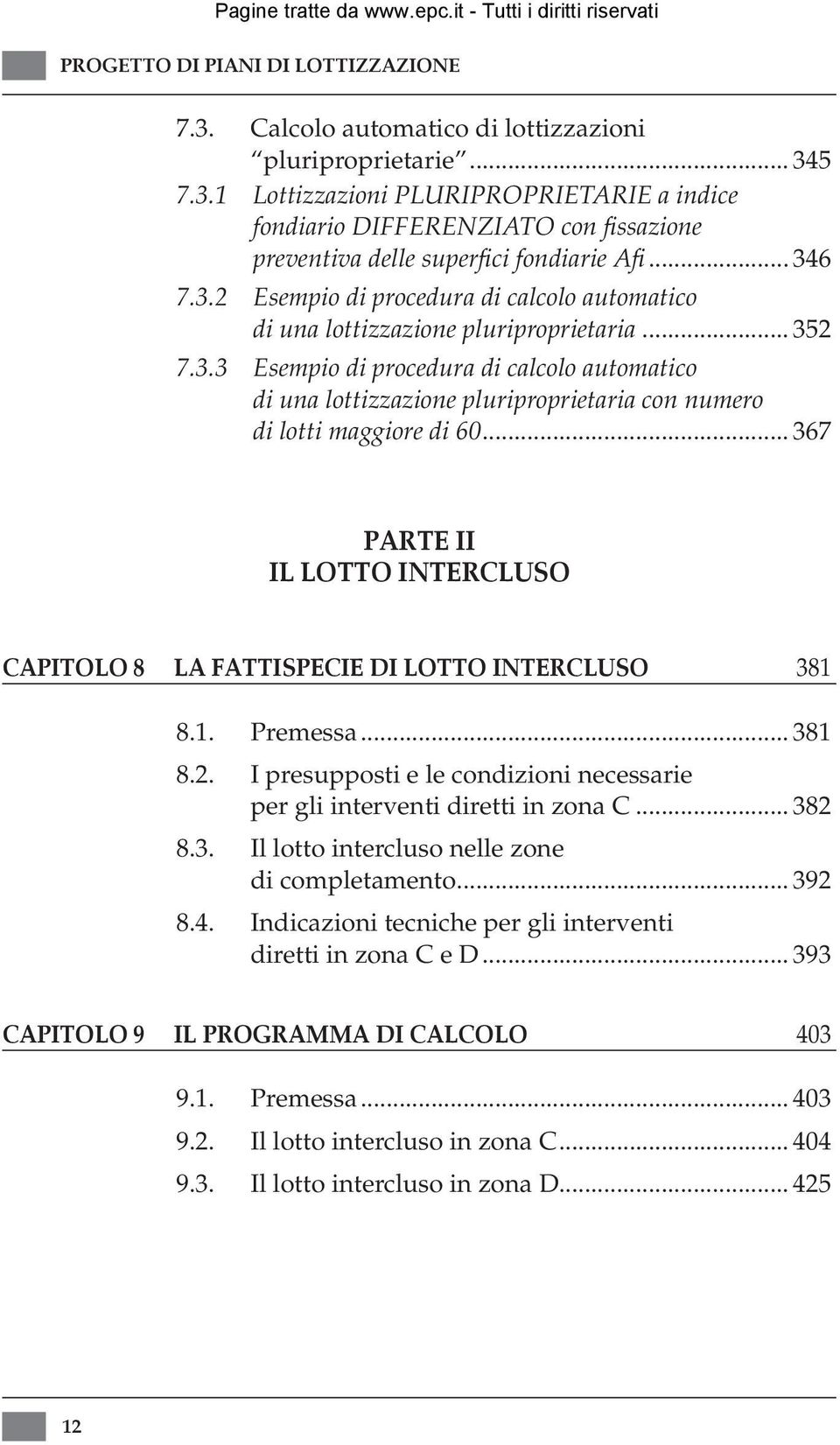 .. 367 PARTE II IL LOTTO INTERCLUSO CAPITOLO 8 La fattispecie lotto intercluso 381 8.1. Premessa... 381 8.2. I presupposti e le conzioni necessarie per gli interventi retti in zona C... 382 8.3. Il lotto intercluso nelle zone completamento.