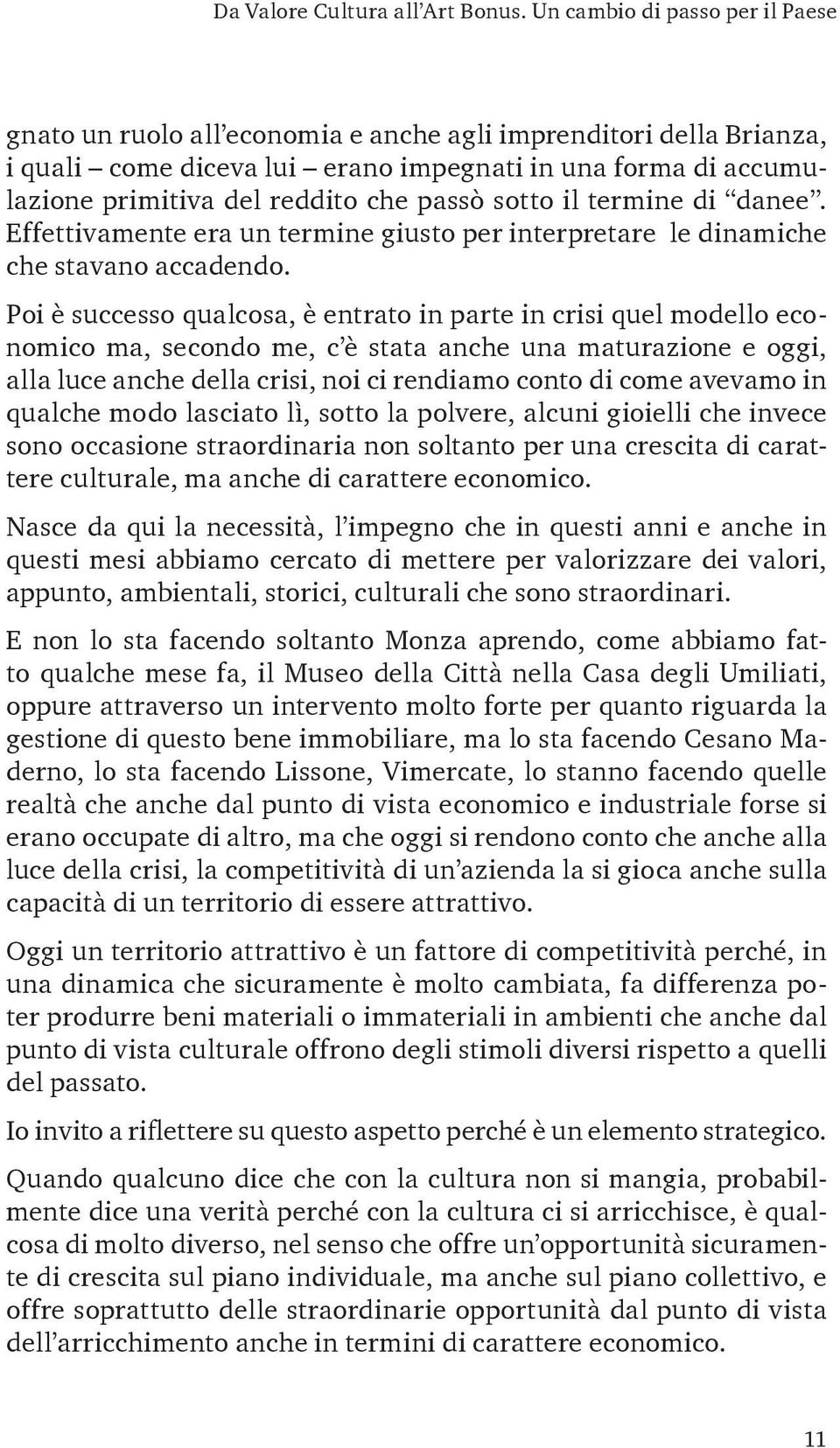 passò sotto il termine di danee. Effettivamente era un termine giusto per interpretare le dinamiche che stavano accadendo.