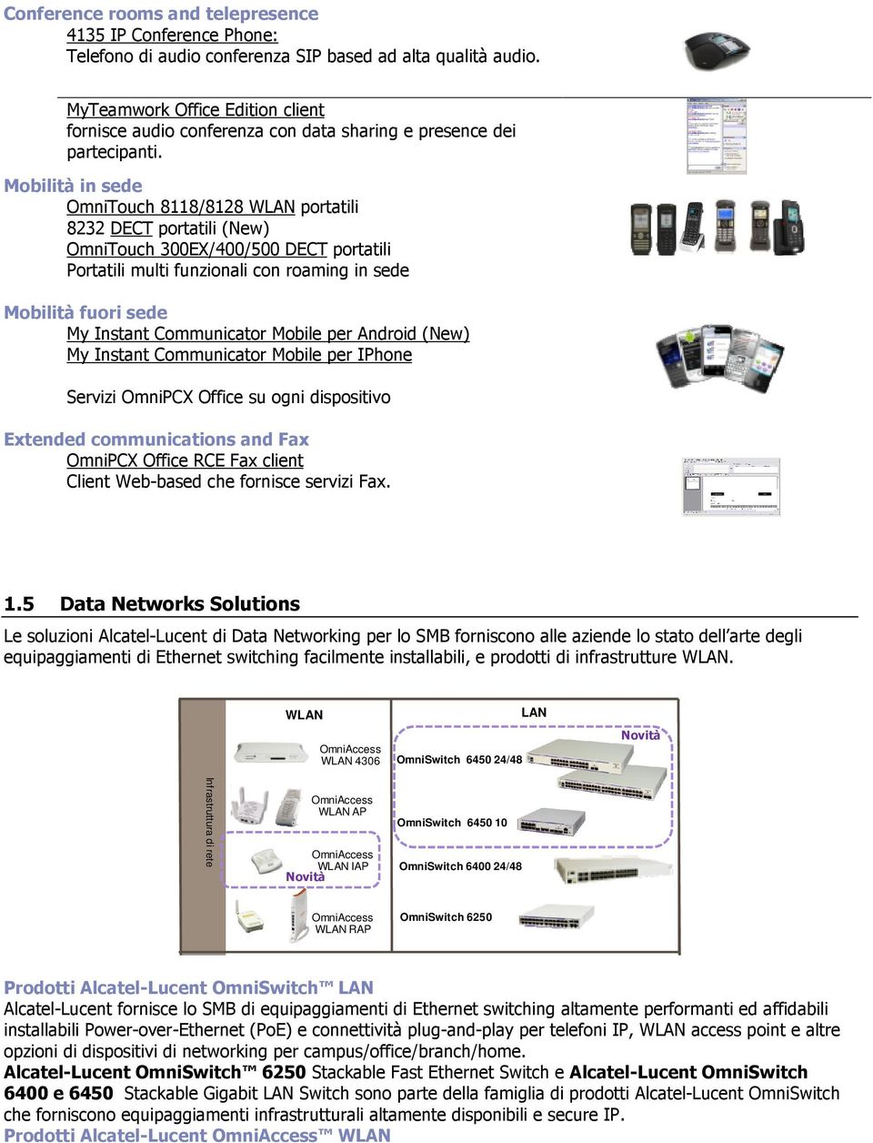 Mobilità in sede OmniTouch 8118/8128 WLAN portatili 8232 DECT portatili (New) OmniTouch 300EX/400/500 DECT portatili Portatili multi funzionali con roaming in sede Mobilità fuori sede My Instant