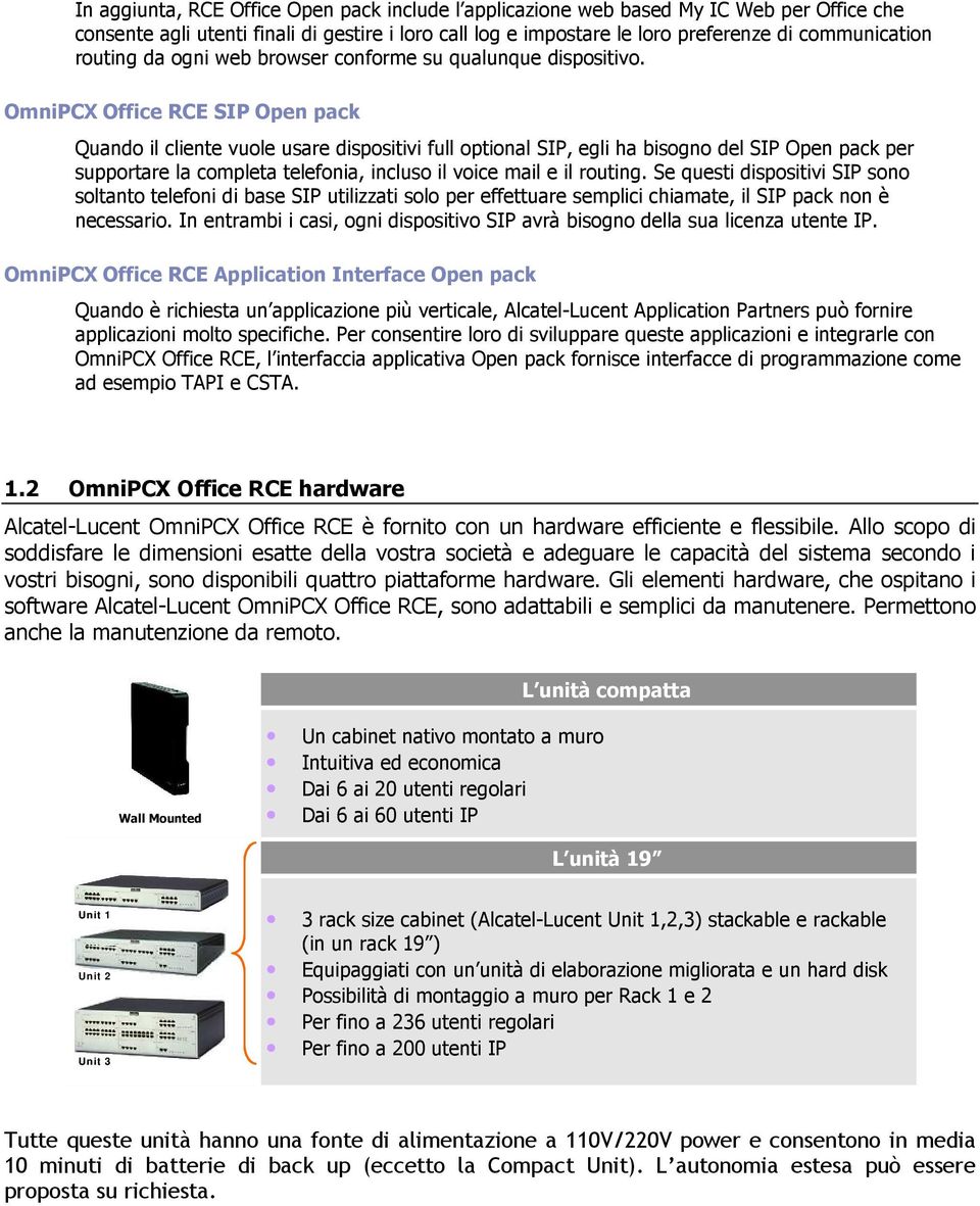 OmniPCX Office RCE SIP Open pack Quando il cliente vuole usare dispositivi full optional SIP, egli ha bisogno del SIP Open pack per supportare la completa telefonia, incluso il voice mail e il