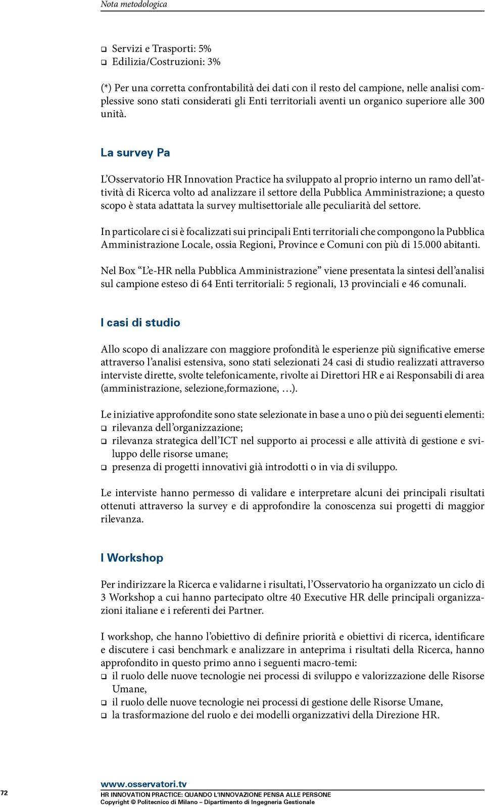 La survey Pa L Osservatorio HR Innovation Practice ha sviluppato al proprio interno un ramo dell attività di Ricerca volto ad analizzare il settore della Pubblica Amministrazione; a questo scopo è