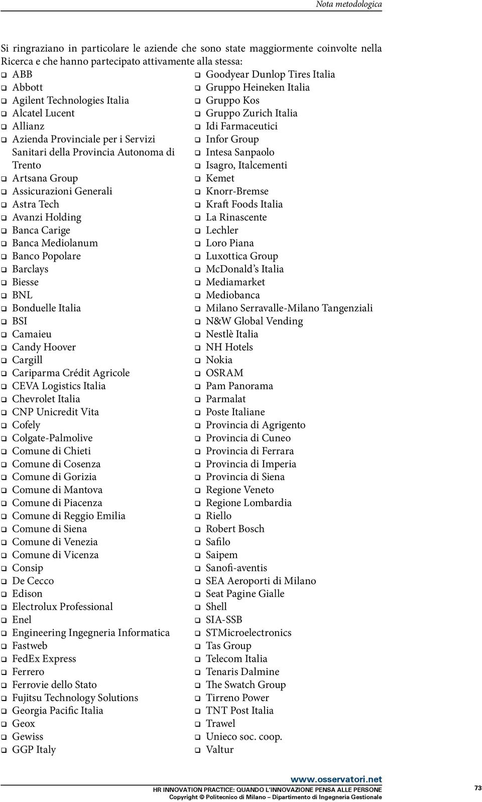 Popolare Barclays Biesse BNL Bonduelle Italia BSI Camaieu Candy Hoover Cargill Cariparma Crédit Agricole CEVA Logistics Italia Chevrolet Italia CNP Unicredit Vita Cofely Colgate-Palmolive Comune di