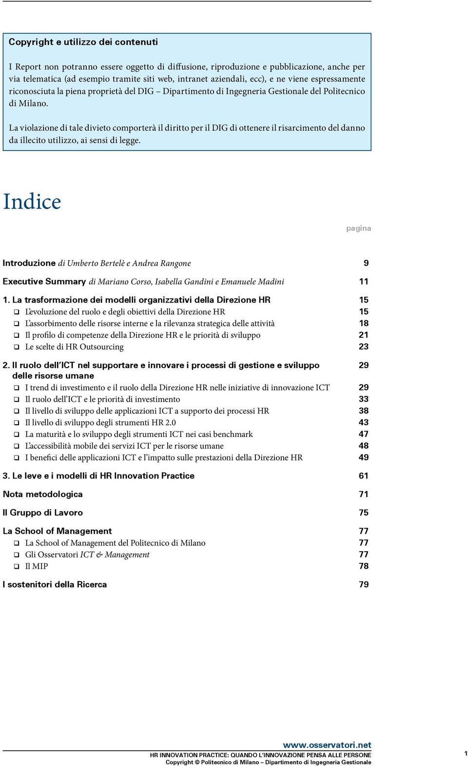 La violazione di tale divieto comporterà il diritto per il DIG di ottenere il risarcimento del danno da illecito utilizzo, ai sensi di legge.