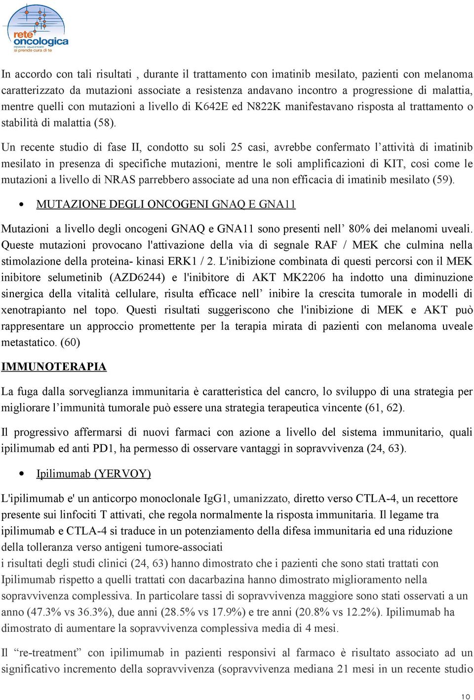 Un recente studio di fase II, condotto su soli 25 casi, avrebbe confermato l attività di imatinib mesilato in presenza di specifiche mutazioni, mentre le soli amplificazioni di KIT, cosi come le