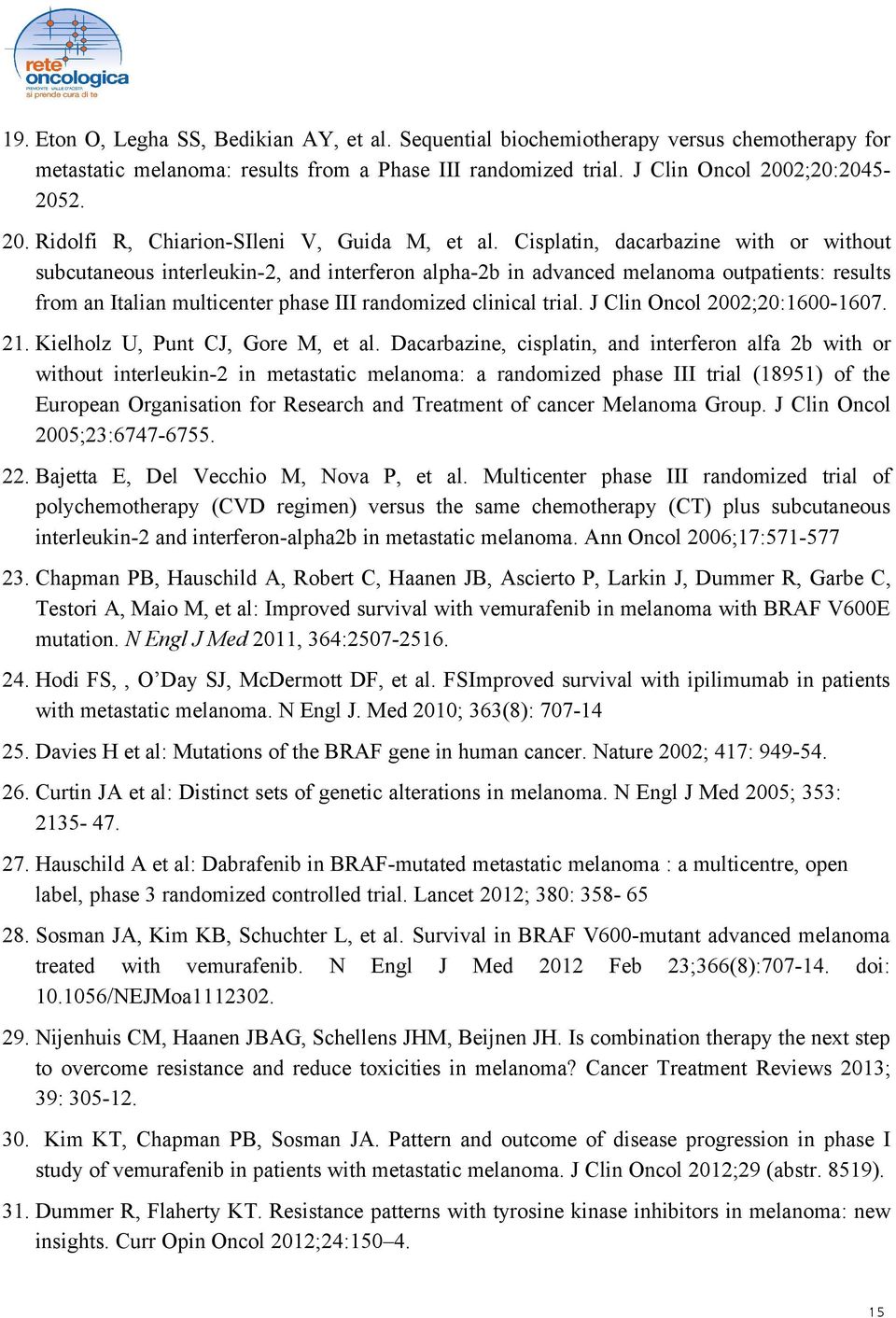 Cisplatin, dacarbazine with or without subcutaneous interleukin-2, and interferon alpha-2b in advanced melanoma outpatients: results from an Italian multicenter phase III randomized clinical trial.