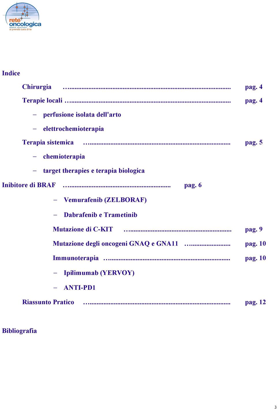 .. pag. 9 Mutazione degli oncogeni GNAQ e GNA11... pag. 10 Immunoterapia... pag. 10 Ipilimumab (YERVOY) ANTI-PD1 Riassunto Pratico.