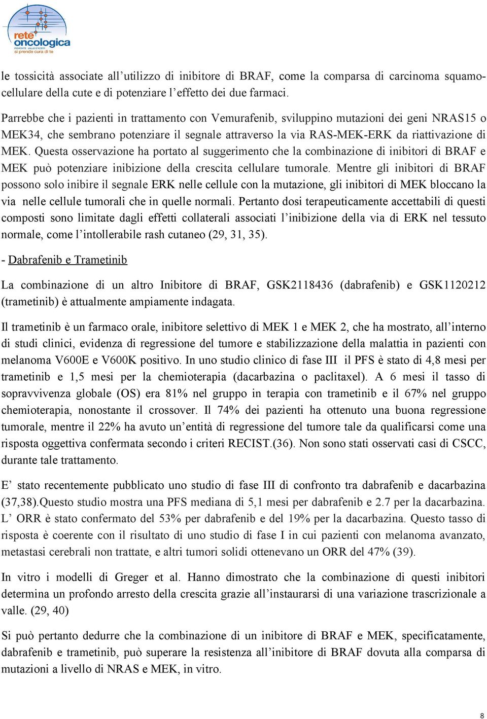 Questa osservazione ha portato al suggerimento che la combinazione di inibitori di BRAF e MEK può potenziare inibizione della crescita cellulare tumorale.