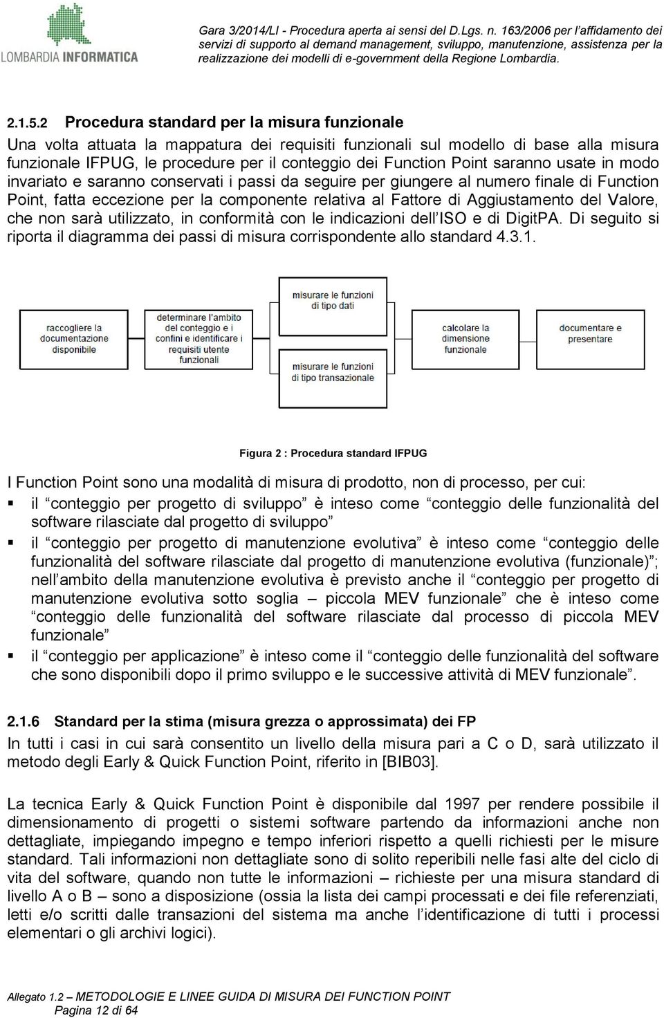 Point saranno usate in modo invariato e saranno conservati i passi da seguire per giungere al numero finale di Function Point, fatta eccezione per la componente relativa al Fattore di Aggiustamento